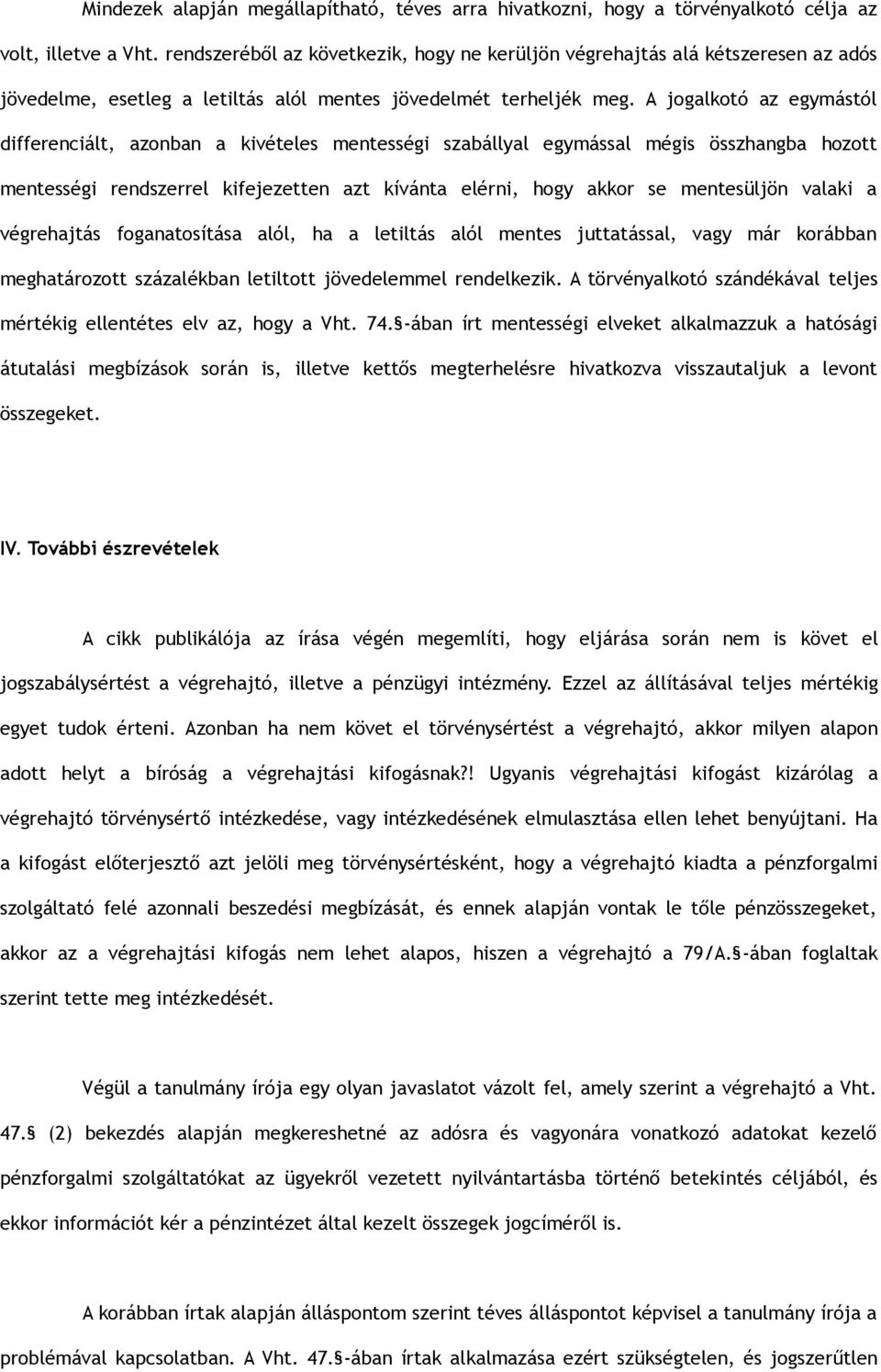 A jogalkotó az egymástól differenciált, azonban a kivételes mentességi szabállyal egymással mégis összhangba hozott mentességi rendszerrel kifejezetten azt kívánta elérni, hogy akkor se mentesüljön