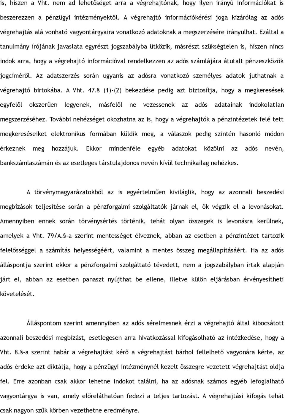 Ezáltal a tanulmány írójának javaslata egyrészt jogszabályba ütközik, másrészt szükségtelen is, hiszen nincs indok arra, hogy a végrehajtó információval rendelkezzen az adós számlájára átutalt