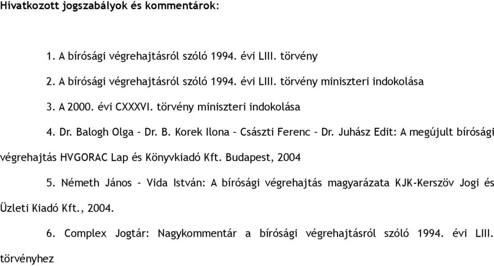Juhász Edit: A megújult bírósági végrehajtás HVGORAC Lap és Könyvkiadó Kft. Budapest, 2004 5.