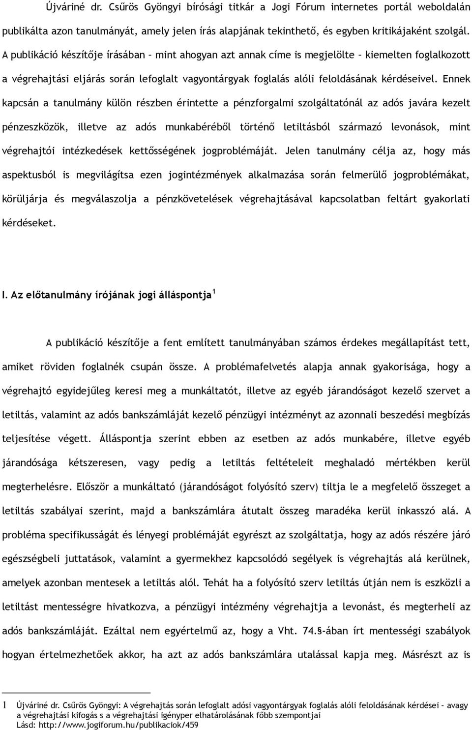 Ennek kapcsán a tanulmány külön részben érintette a pénzforgalmi szolgáltatónál az adós javára kezelt pénzeszközök, illetve az adós munkabéréből történő letiltásból származó levonások, mint