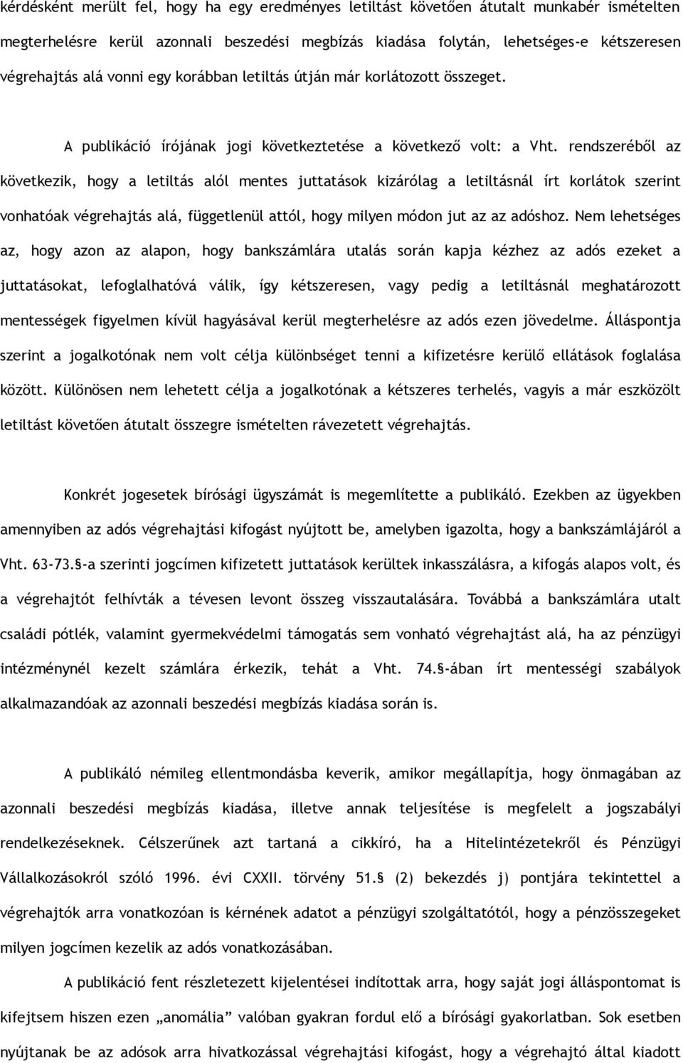 rendszeréből az következik, hogy a letiltás alól mentes juttatások kizárólag a letiltásnál írt korlátok szerint vonhatóak végrehajtás alá, függetlenül attól, hogy milyen módon jut az az adóshoz.