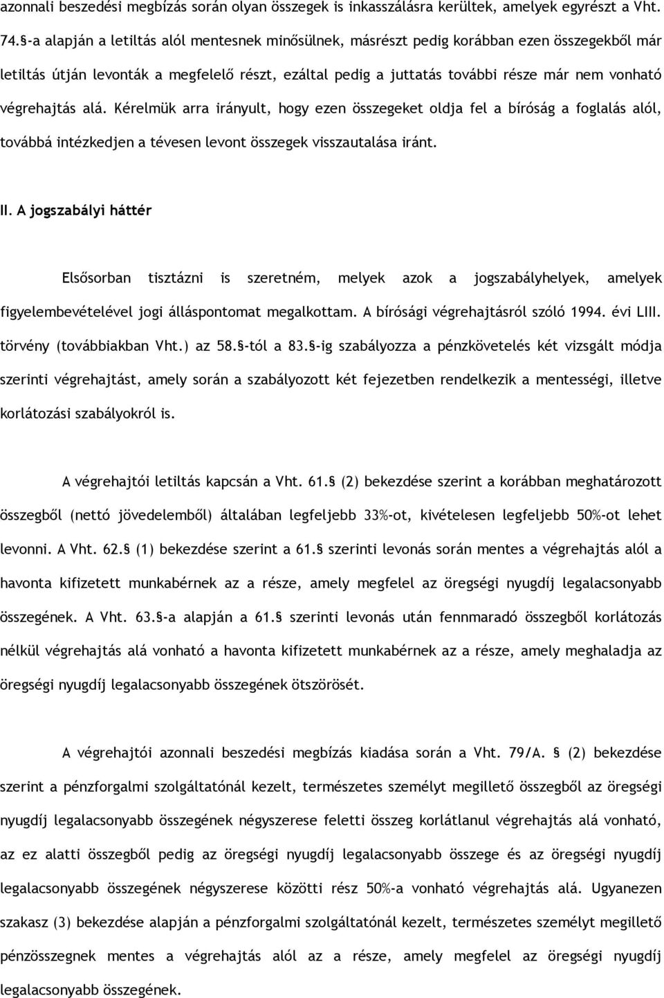 végrehajtás alá. Kérelmük arra irányult, hogy ezen összegeket oldja fel a bíróság a foglalás alól, továbbá intézkedjen a tévesen levont összegek visszautalása iránt. II.