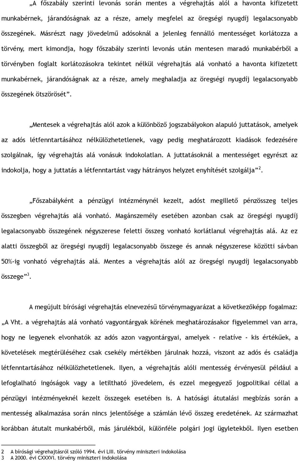 korlátozásokra tekintet nélkül végrehajtás alá vonható a havonta kifizetett munkabérnek, járandóságnak az a része, amely meghaladja az öregségi nyugdíj legalacsonyabb összegének ötszörösét.