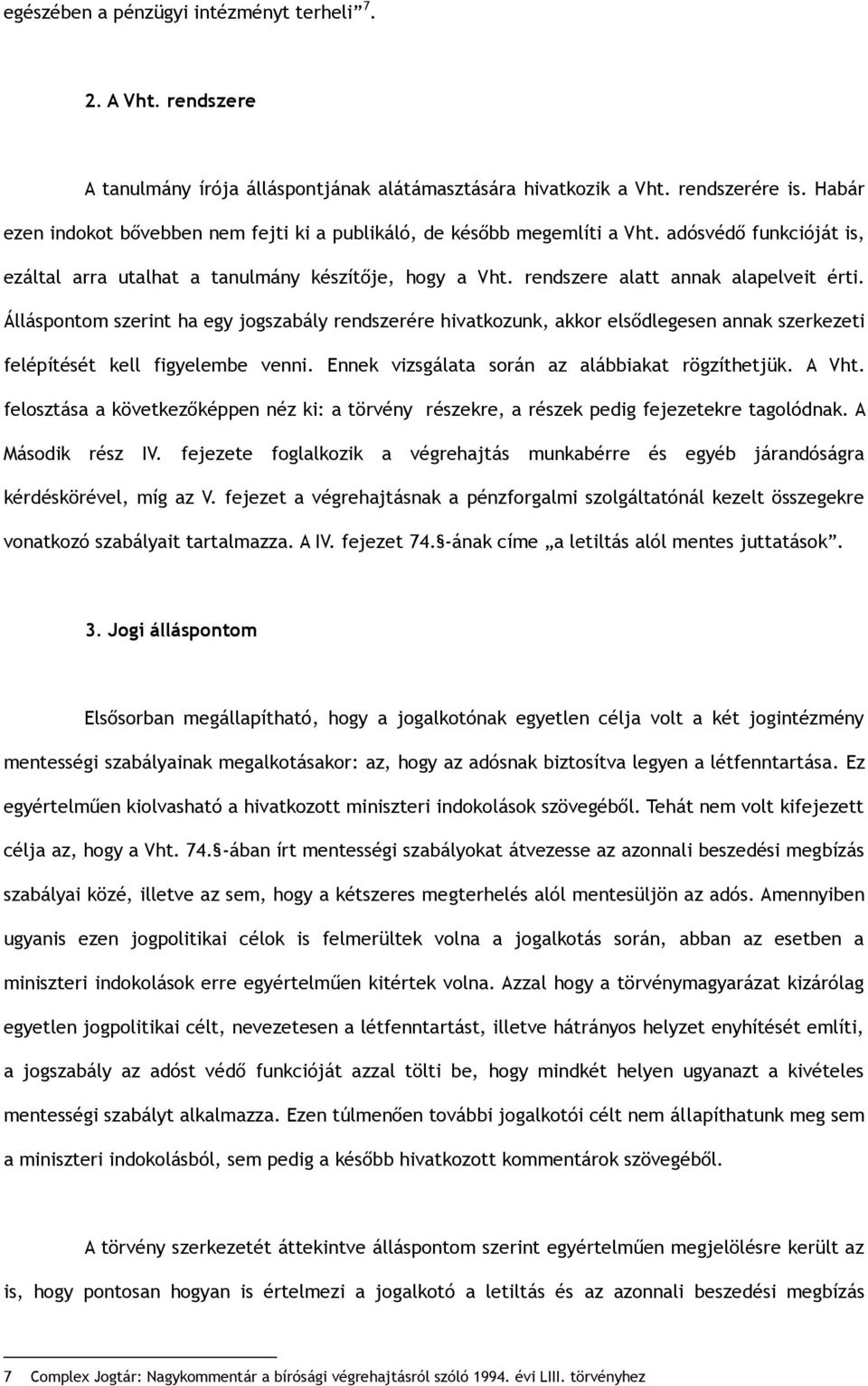 Álláspontom szerint ha egy jogszabály rendszerére hivatkozunk, akkor elsődlegesen annak szerkezeti felépítését kell figyelembe venni. Ennek vizsgálata során az alábbiakat rögzíthetjük. A Vht.