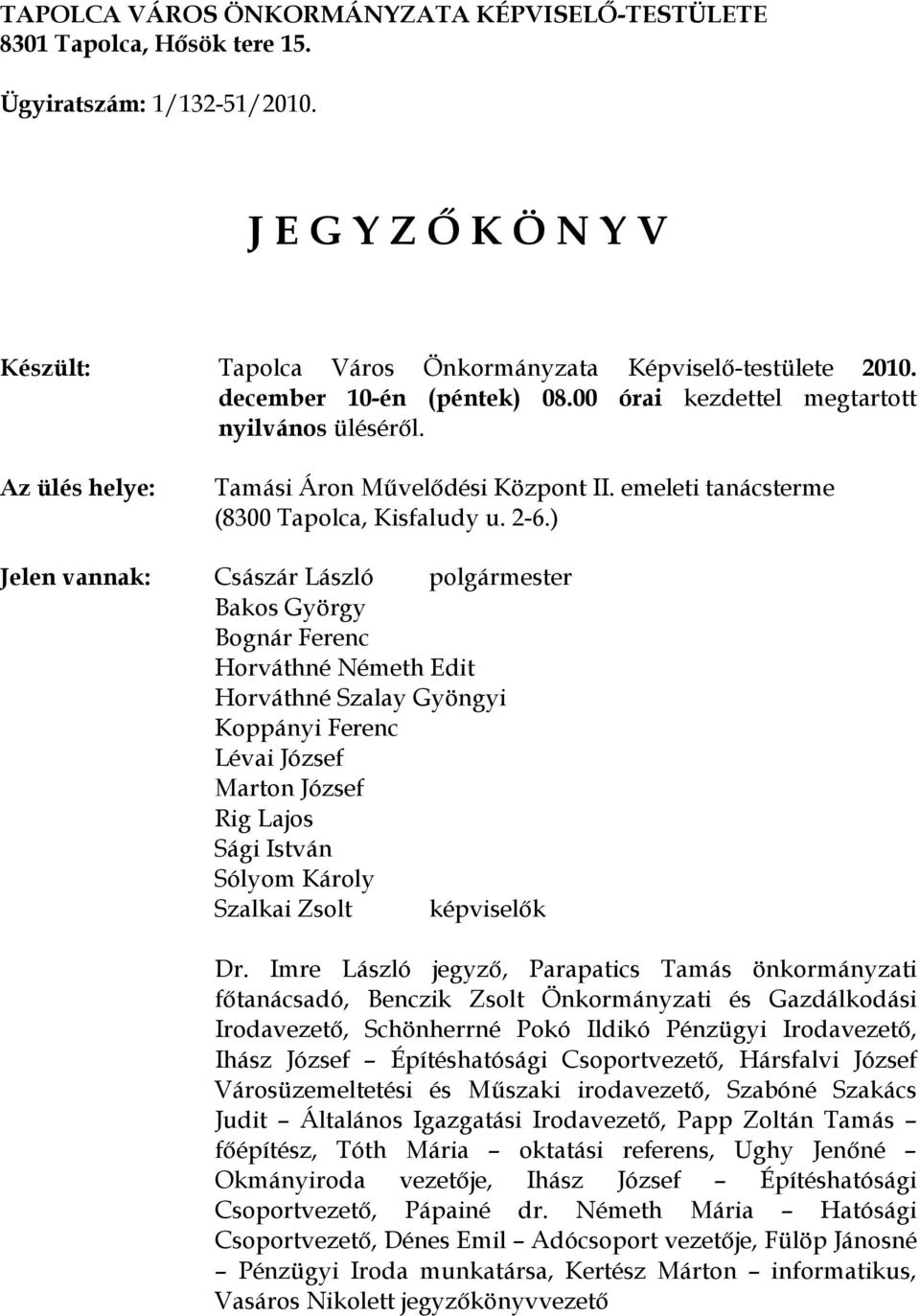 ) Jelen vannak: Császár László polgármester Bakos György Bognár Ferenc Horváthné Németh Edit Horváthné Szalay Gyöngyi Koppányi Ferenc Lévai József Marton József Rig Lajos Sági István Sólyom Károly