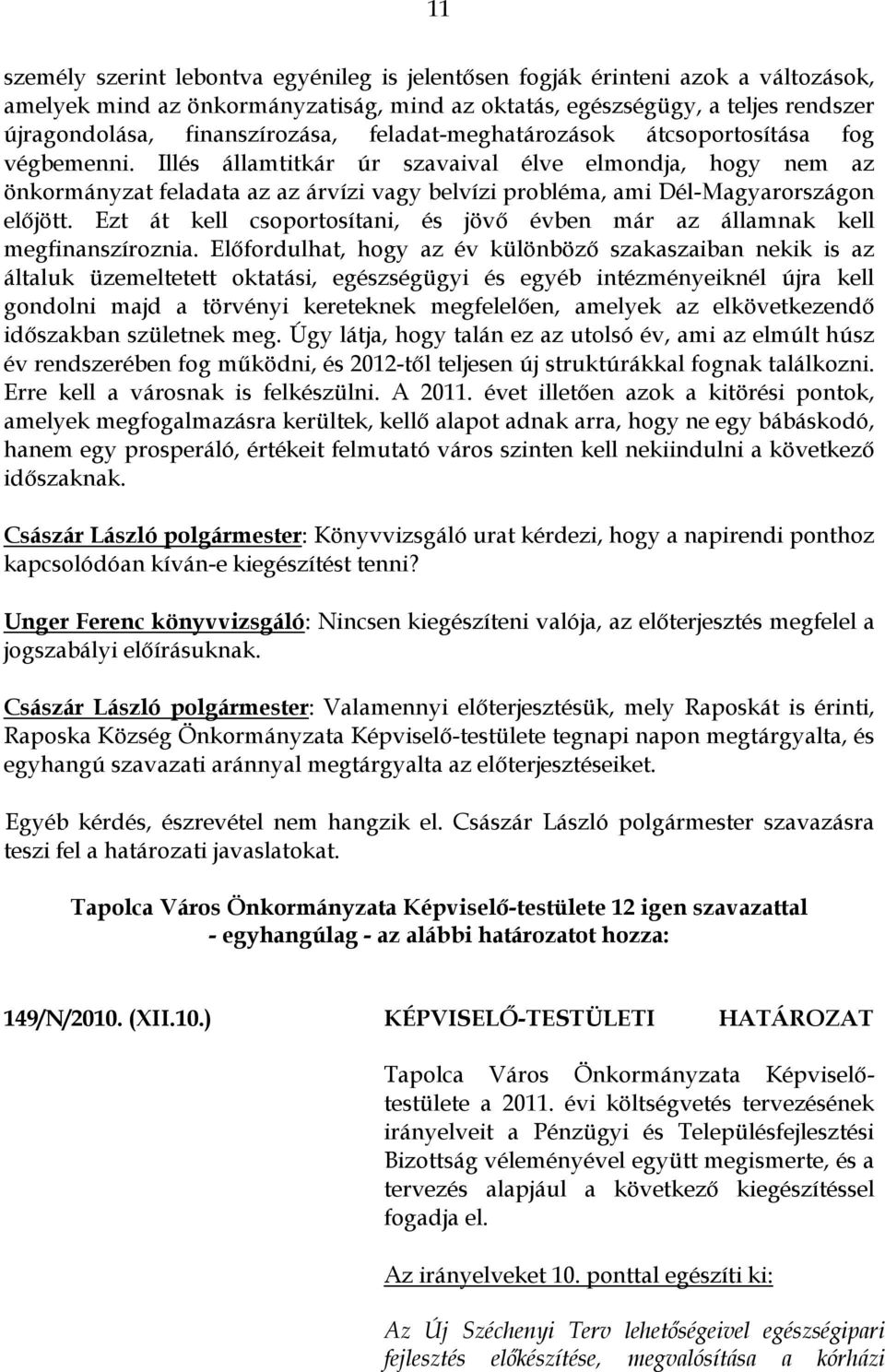 Illés államtitkár úr szavaival élve elmondja, hogy nem az önkormányzat feladata az az árvízi vagy belvízi probléma, ami Dél-Magyarországon előjött.