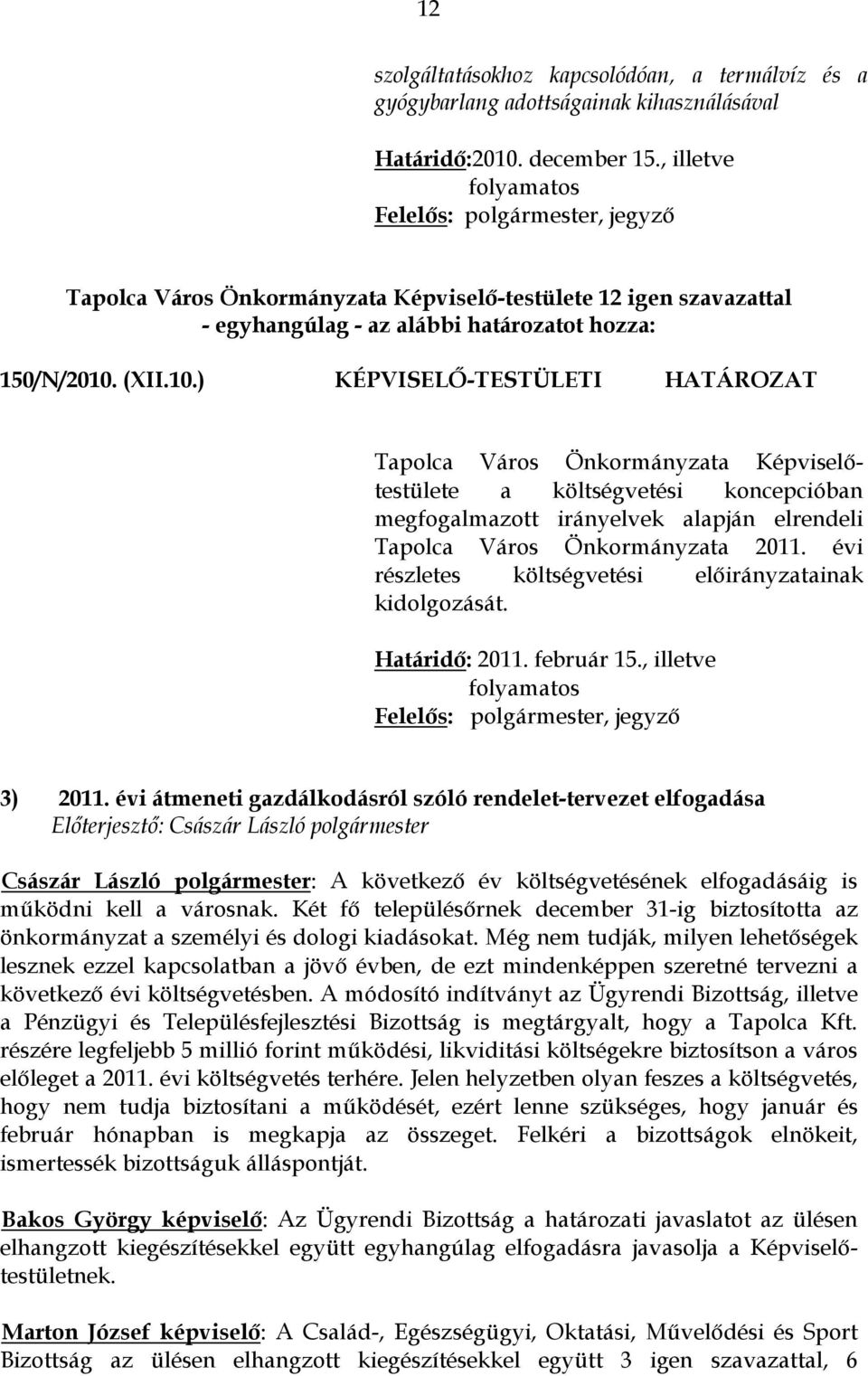 (XII.10.) KÉPVISELŐ-TESTÜLETI HATÁROZAT Tapolca Város Önkormányzata Képviselőtestülete a költségvetési koncepcióban megfogalmazott irányelvek alapján elrendeli Tapolca Város Önkormányzata 2011.