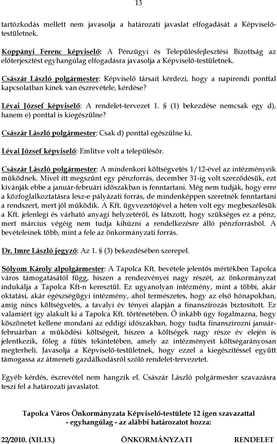 Császár László polgármester: Képviselő társait kérdezi, hogy a napirendi ponttal kapcsolatban kinek van észrevétele, kérdése? Lévai József képviselő: A rendelet-tervezet 1.