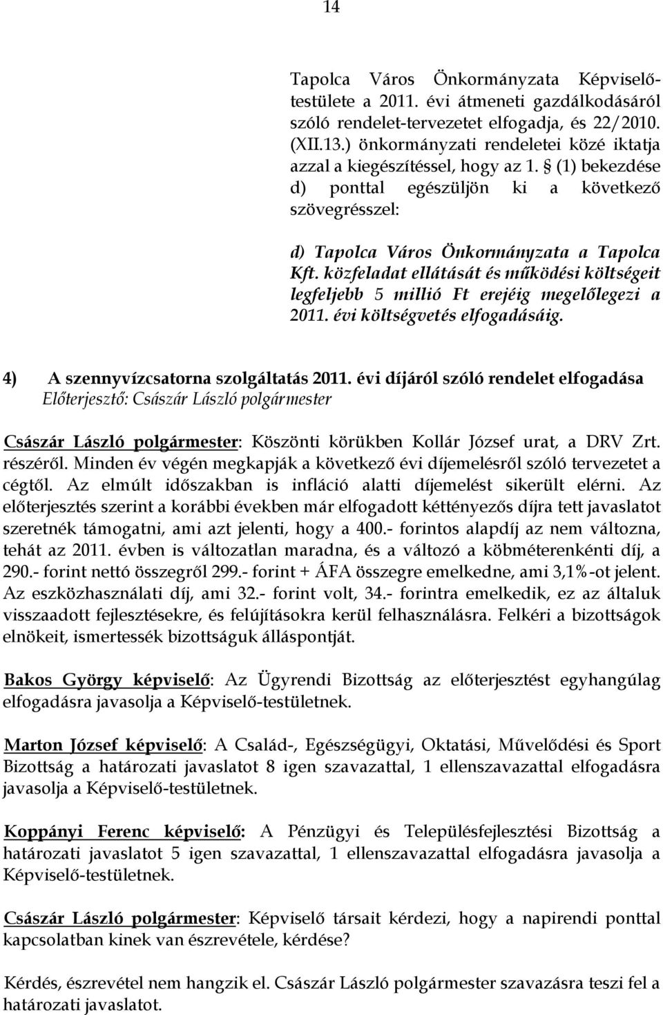 közfeladat ellátását és működési költségeit legfeljebb 5 millió Ft erejéig megelőlegezi a 2011. évi költségvetés elfogadásáig. 4) A szennyvízcsatorna szolgáltatás 2011.