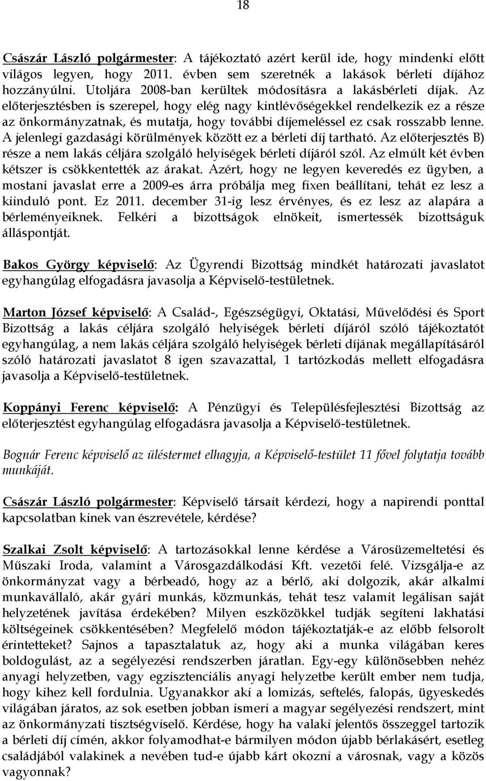 Az előterjesztésben is szerepel, hogy elég nagy kintlévőségekkel rendelkezik ez a része az önkormányzatnak, és mutatja, hogy további díjemeléssel ez csak rosszabb lenne.