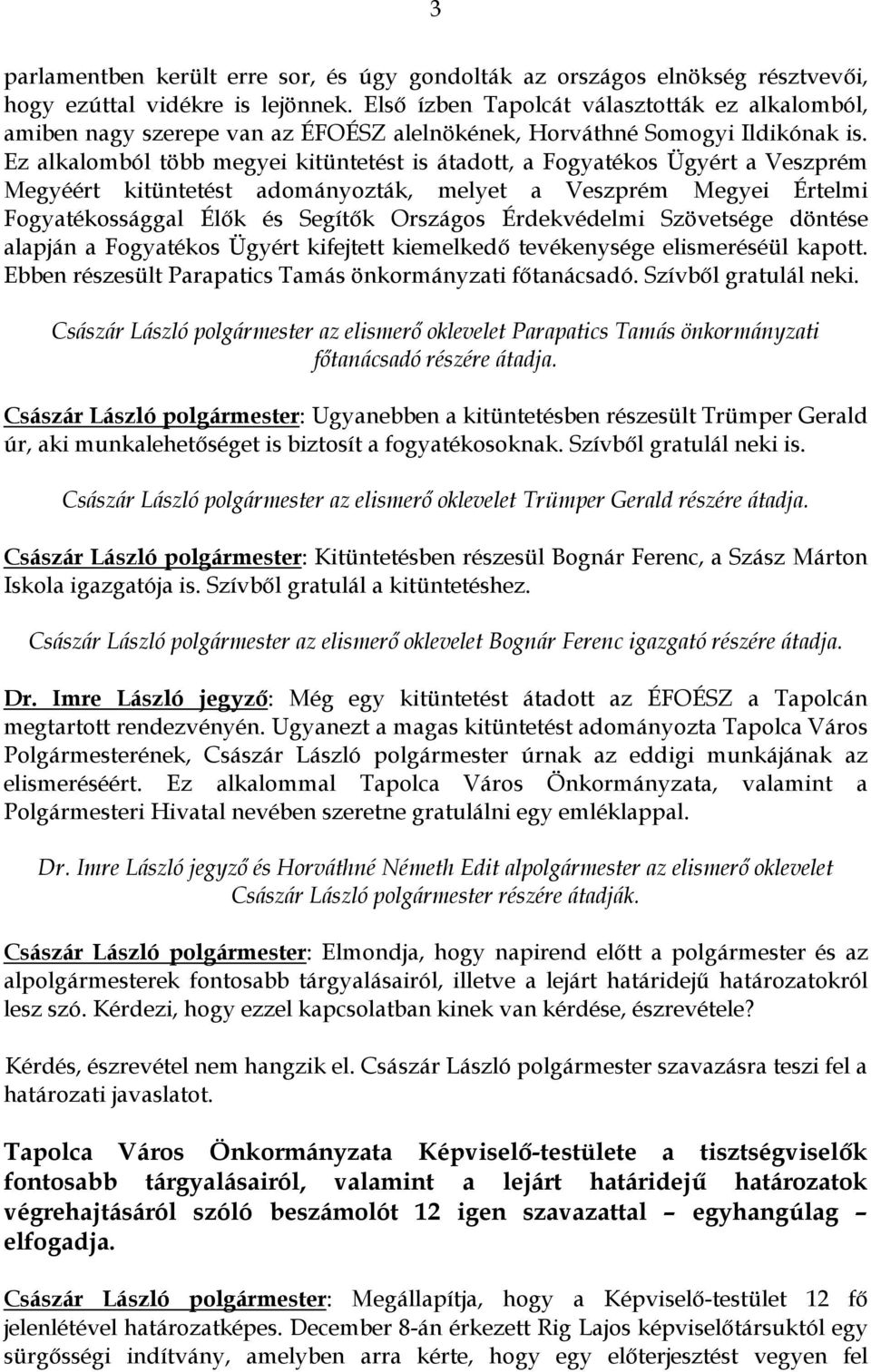 Ez alkalomból több megyei kitüntetést is átadott, a Fogyatékos Ügyért a Veszprém Megyéért kitüntetést adományozták, melyet a Veszprém Megyei Értelmi Fogyatékossággal Élők és Segítők Országos