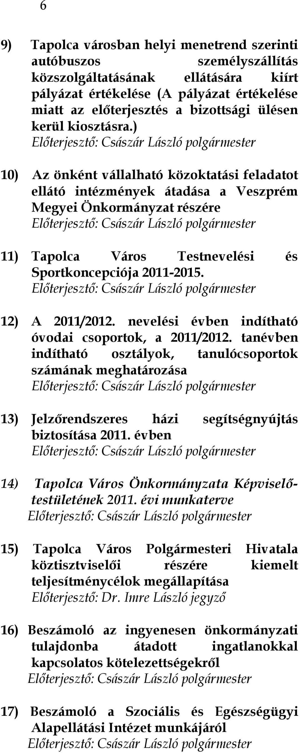 12) A 2011/2012. nevelési évben indítható óvodai csoportok, a 2011/2012. tanévben indítható osztályok, tanulócsoportok számának meghatározása 13) Jelzőrendszeres házi segítségnyújtás biztosítása 2011.