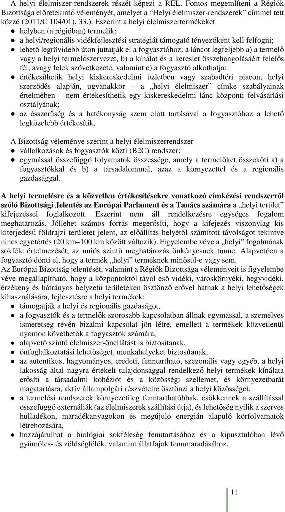 fogyasztóhoz: a láncot legfeljebb a) a termelő vagy a helyi termelőszervezet, b) a kínálat és a kereslet összehangolásáért felelős fél, avagy felek szövetkezete, valamint c) a fogyasztó alkothatja;