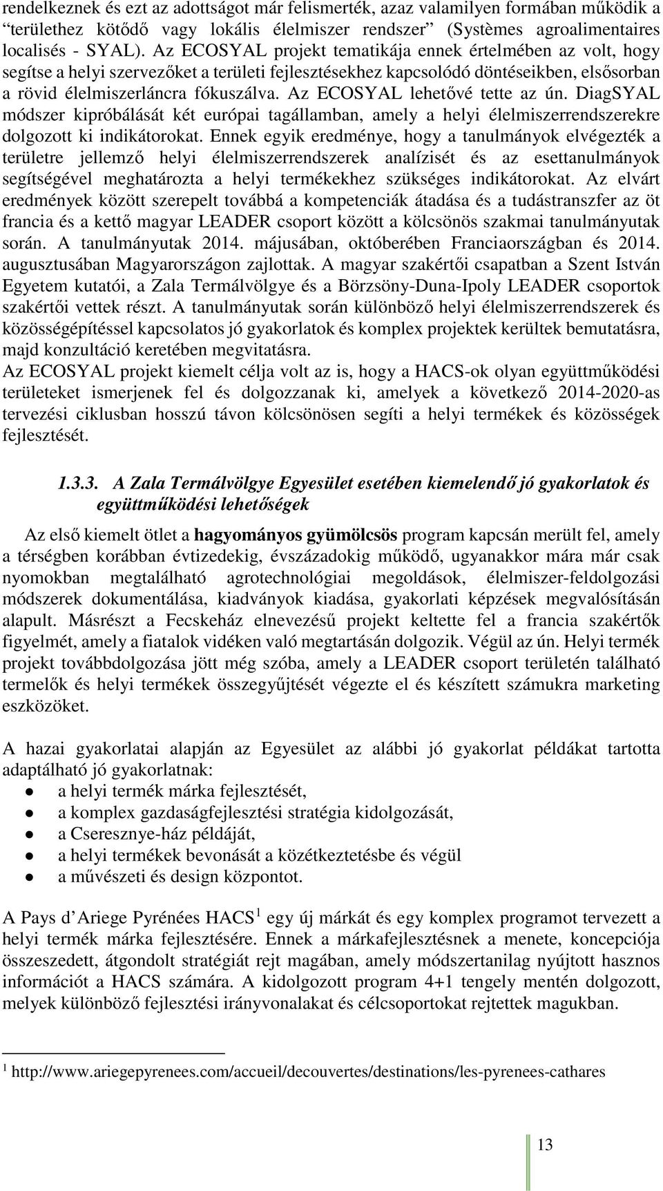 Az ECOSYAL lehetővé tette az ún. DiagSYAL módszer kipróbálását két európai tagállamban, amely a helyi élelmiszerrendszerekre dolgozott ki indikátorokat.