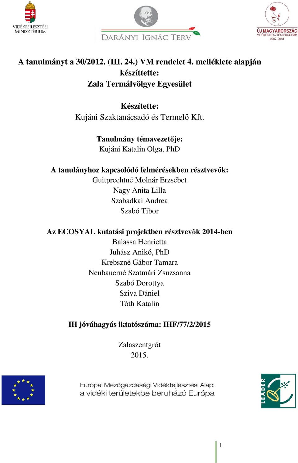 Tanulmány témavezetője: Kujáni Katalin Olga, PhD A tanulányhoz kapcsolódó felmérésekben résztvevők: Guitprechtné Molnár Erzsébet Nagy Anita