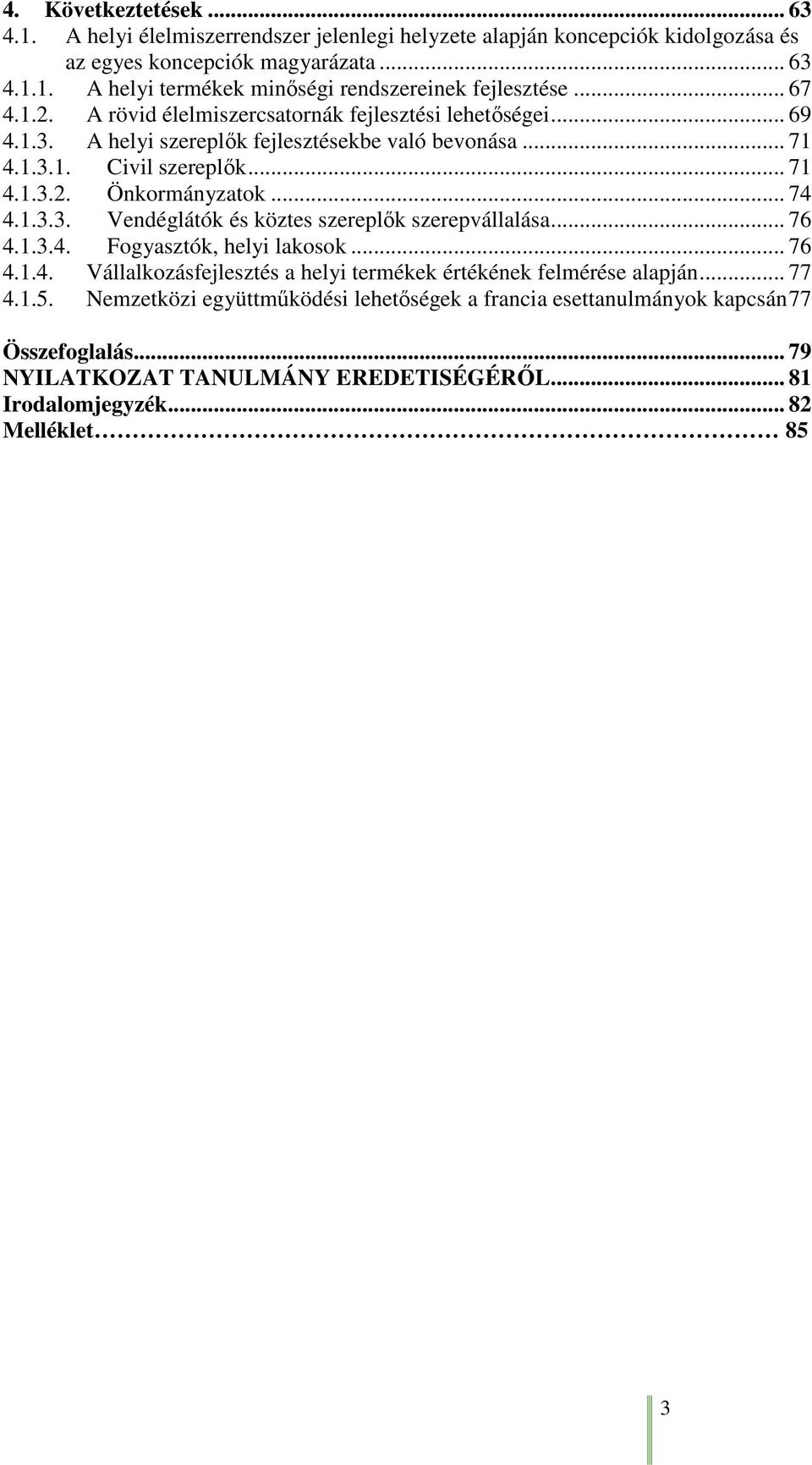 .. 74 4.1.3.3. Vendéglátók és köztes szereplők szerepvállalása... 76 4.1.3.4. Fogyasztók, helyi lakosok... 76 4.1.4. Vállalkozásfejlesztés a helyi termékek értékének felmérése alapján... 77 4.