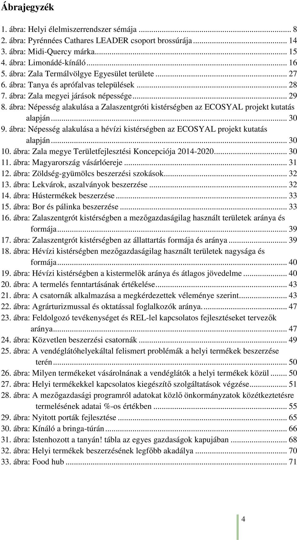 ábra: Népesség alakulása a Zalaszentgróti kistérségben az ECOSYAL projekt kutatás alapján... 30 9. ábra: Népesség alakulása a hévízi kistérségben az ECOSYAL projekt kutatás alapján... 30 10.