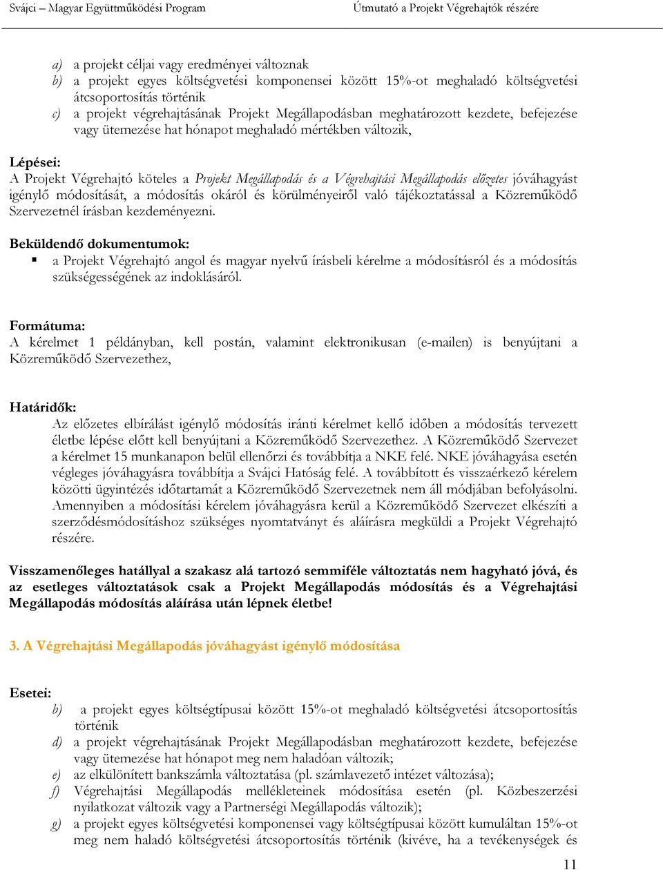 előzetes jóváhagyást igénylő módosítását, a módosítás okáról és körülményeiről való tájékoztatással a Közreműködő Szervezetnél írásban kezdeményezni.