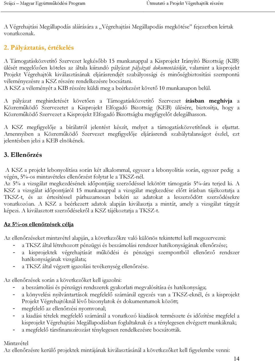 valamint a kisprojekt Projekt Végrehajtók kiválasztásának eljárásrendjét szabályossági és minőségbiztosítási szempontú véleményezésre a KSZ részére rendelkezésre bocsátani.