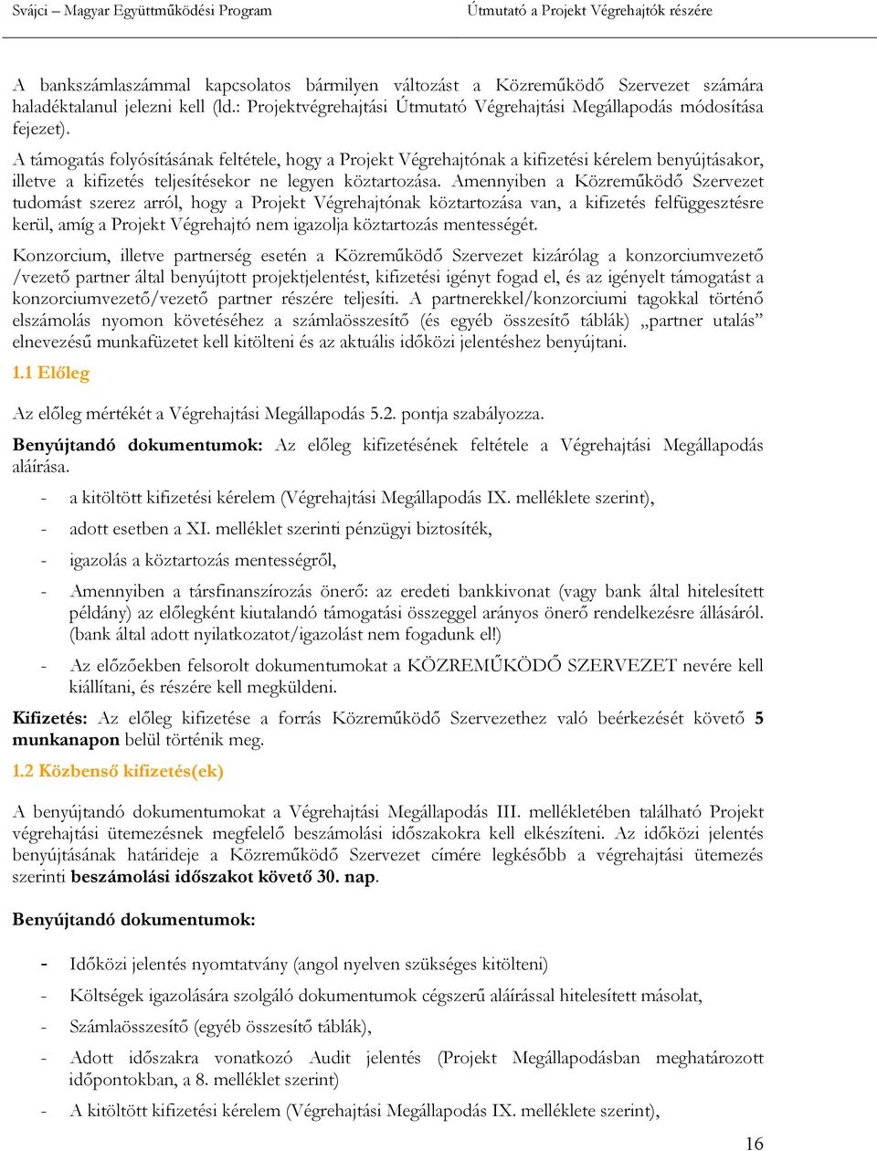 Amennyiben a Közreműködő Szervezet tudomást szerez arról, hogy a Projekt Végrehajtónak köztartozása van, a kifizetés felfüggesztésre kerül, amíg a Projekt Végrehajtó nem igazolja köztartozás