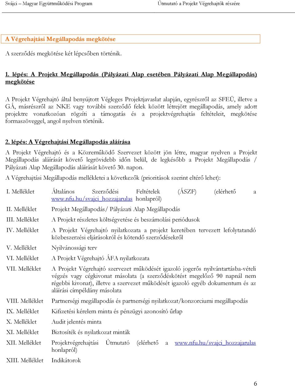 másrészről az NKE vagy további szerződő felek között létrejött megállapodás, amely adott projektre vonatkozóan rögzíti a támogatás és a projektvégrehajtás feltételeit, megkötése formaszöveggel, angol