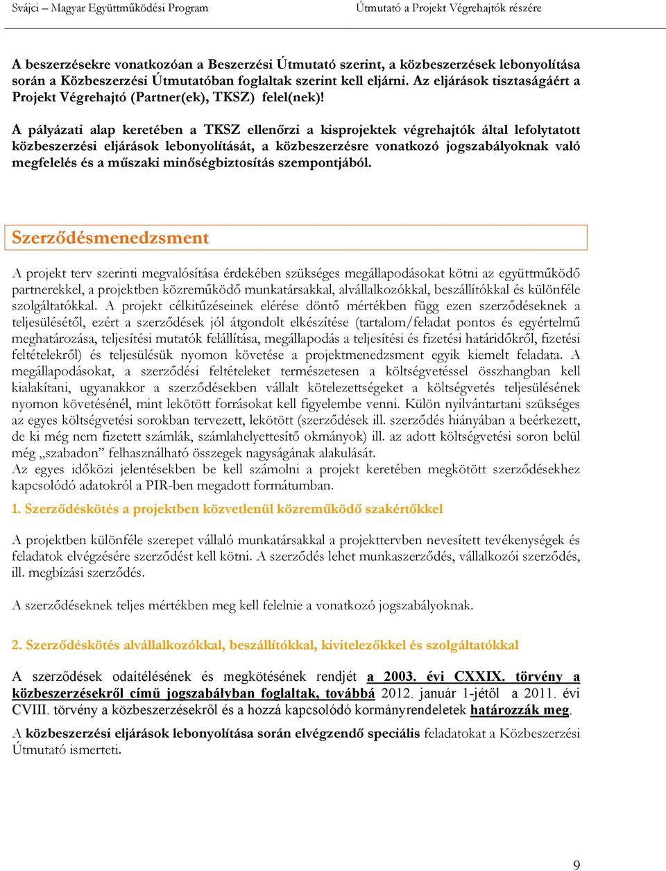 A pályázati alap keretében a TKSZ ellenőrzi a kisprojektek végrehajtók által lefolytatott közbeszerzési eljárások lebonyolítását, a közbeszerzésre vonatkozó jogszabályoknak való megfelelés és a