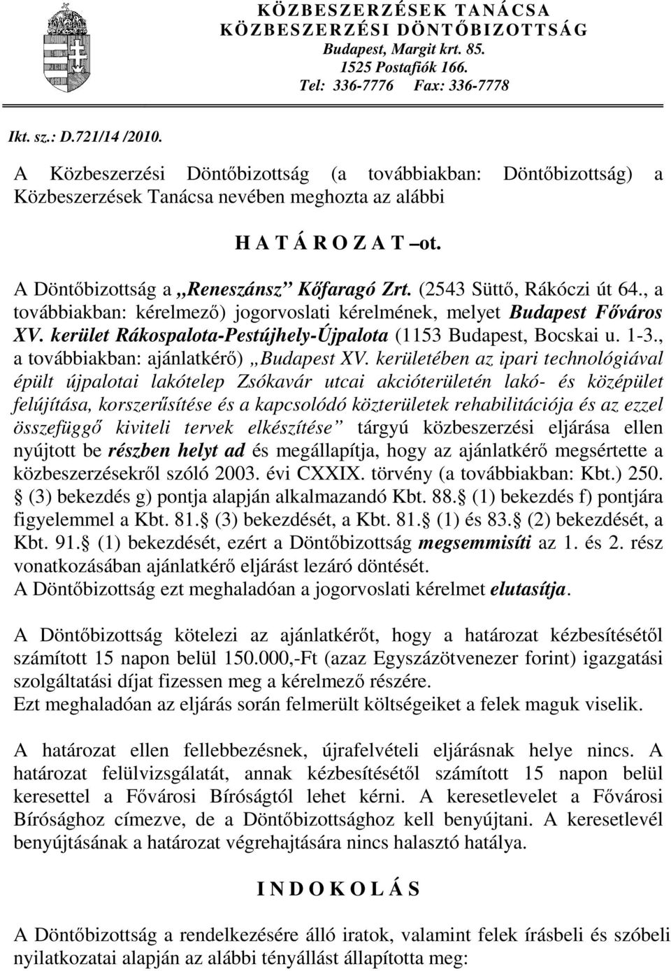 (2543 Süttő, Rákóczi út 64., a továbbiakban: kérelmező) jogorvoslati kérelmének, melyet Budapest Főváros XV. kerület Rákospalota-Pestújhely-Újpalota (1153 Budapest, Bocskai u. 1-3.