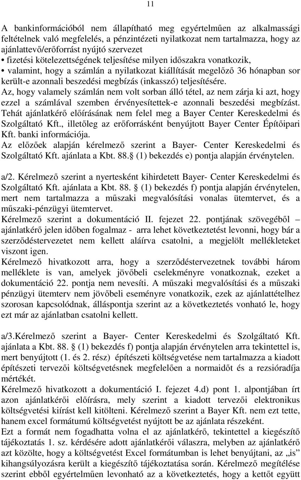 teljesítésére. Az, hogy valamely számlán nem volt sorban álló tétel, az nem zárja ki azt, hogy ezzel a számlával szemben érvényesítettek-e azonnali beszedési megbízást.