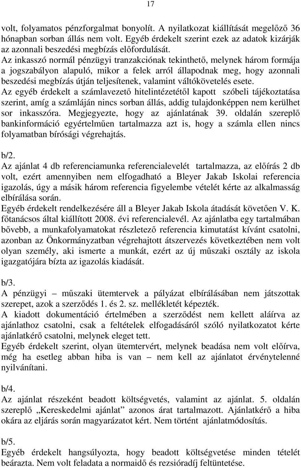 Az inkasszó normál pénzügyi tranzakciónak tekinthető, melynek három formája a jogszabályon alapuló, mikor a felek arról állapodnak meg, hogy azonnali beszedési megbízás útján teljesítenek, valamint