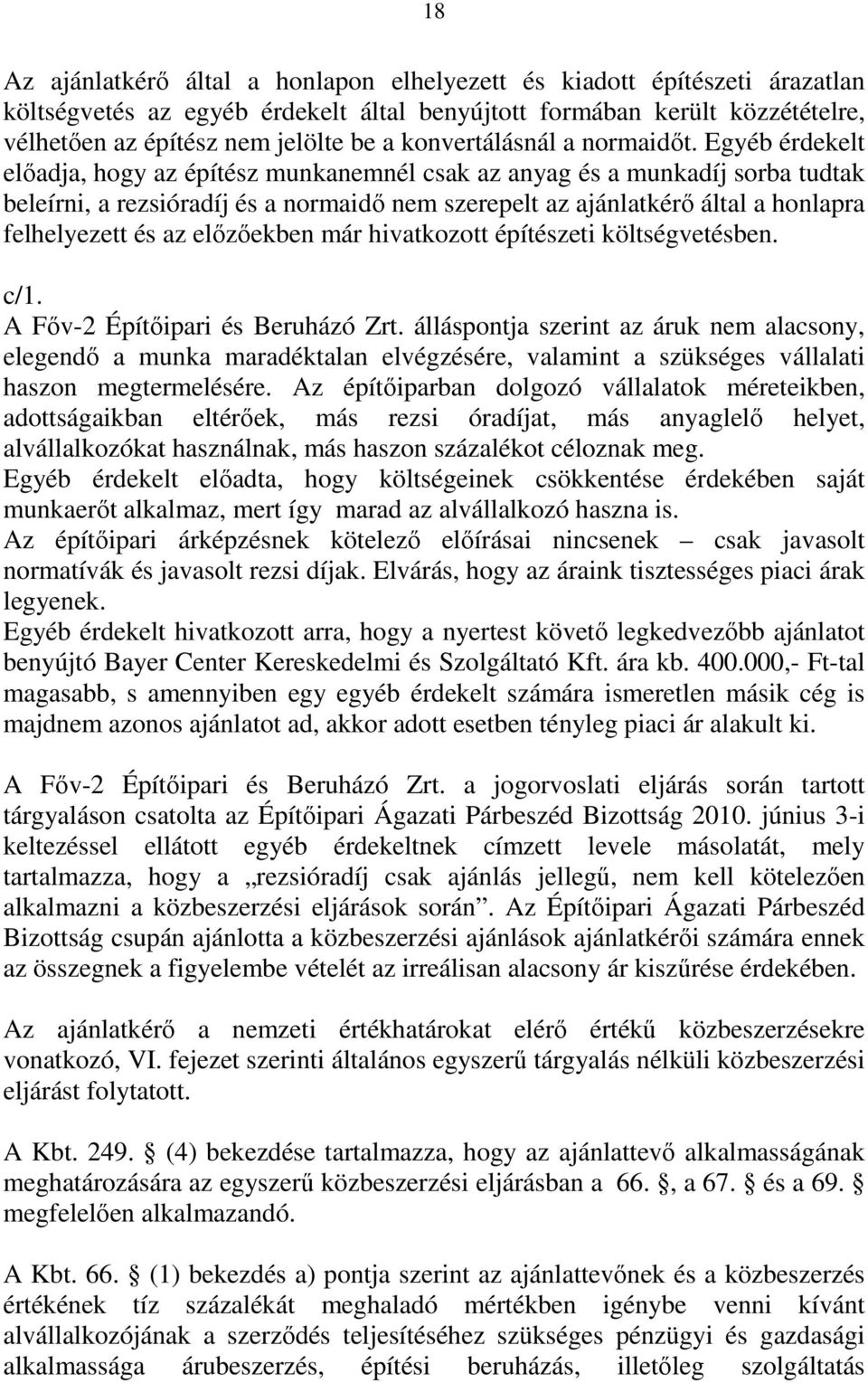 Egyéb érdekelt előadja, hogy az építész munkanemnél csak az anyag és a munkadíj sorba tudtak beleírni, a rezsióradíj és a normaidő nem szerepelt az ajánlatkérő által a honlapra felhelyezett és az