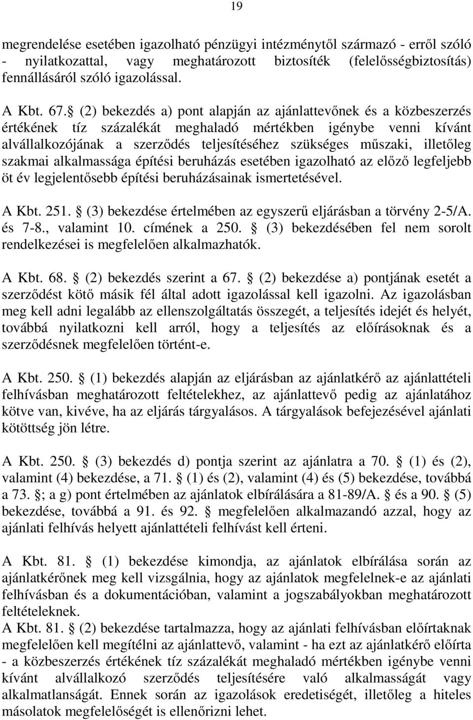 illetőleg szakmai alkalmassága építési beruházás esetében igazolható az előző legfeljebb öt év legjelentősebb építési beruházásainak ismertetésével. A Kbt. 251.