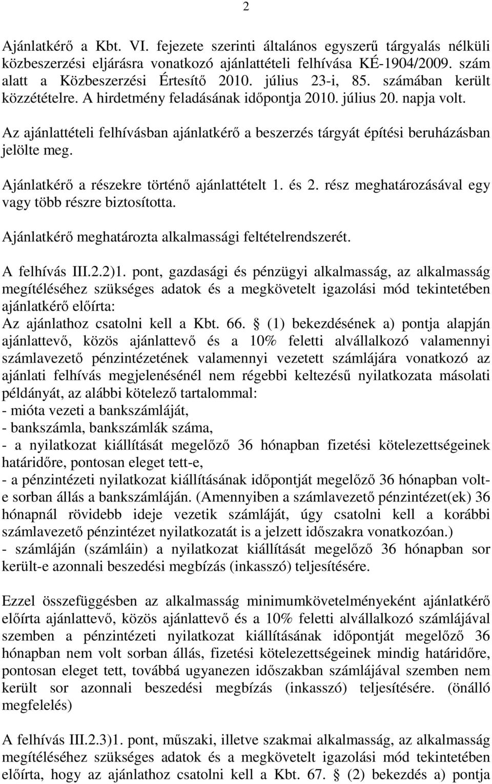 Az ajánlattételi felhívásban ajánlatkérő a beszerzés tárgyát építési beruházásban jelölte meg. Ajánlatkérő a részekre történő ajánlattételt 1. és 2.