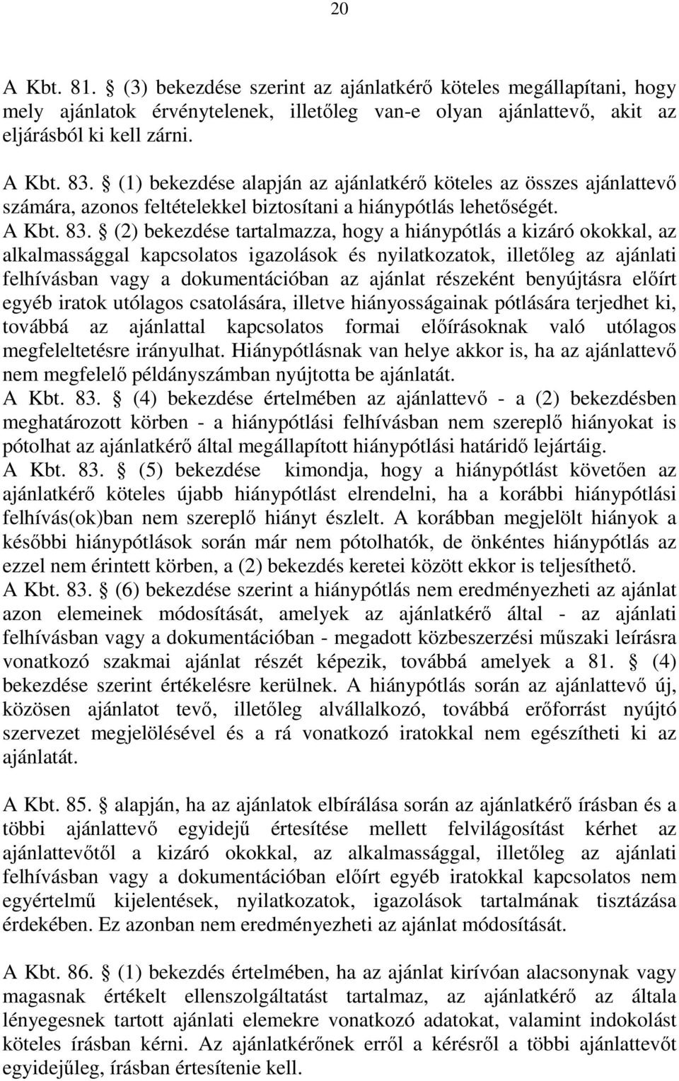 (2) bekezdése tartalmazza, hogy a hiánypótlás a kizáró okokkal, az alkalmassággal kapcsolatos igazolások és nyilatkozatok, illetőleg az ajánlati felhívásban vagy a dokumentációban az ajánlat