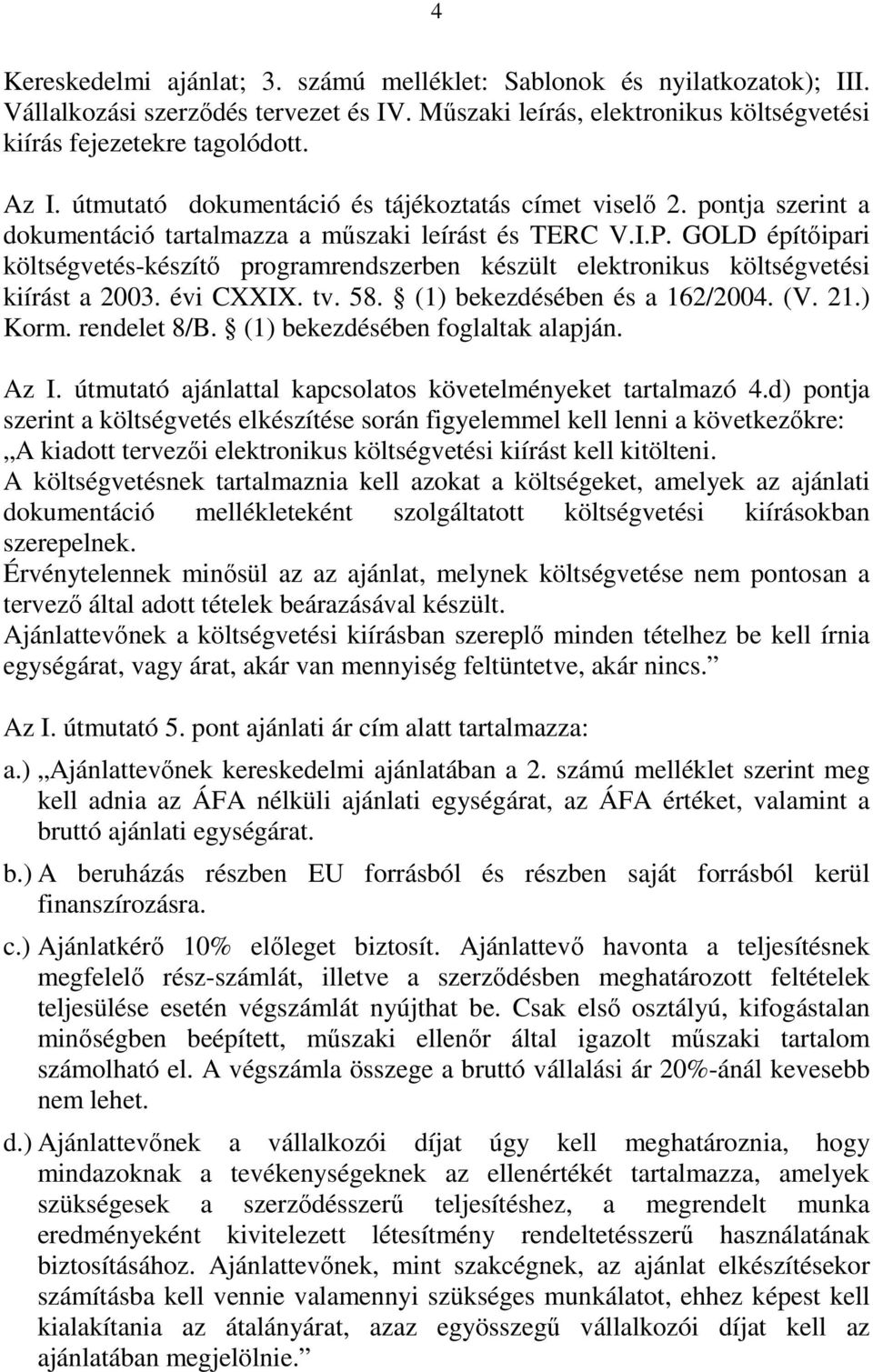 GOLD építőipari költségvetés-készítő programrendszerben készült elektronikus költségvetési kiírást a 2003. évi CXXIX. tv. 58. (1) bekezdésében és a 162/2004. (V. 21.) Korm. rendelet 8/B.