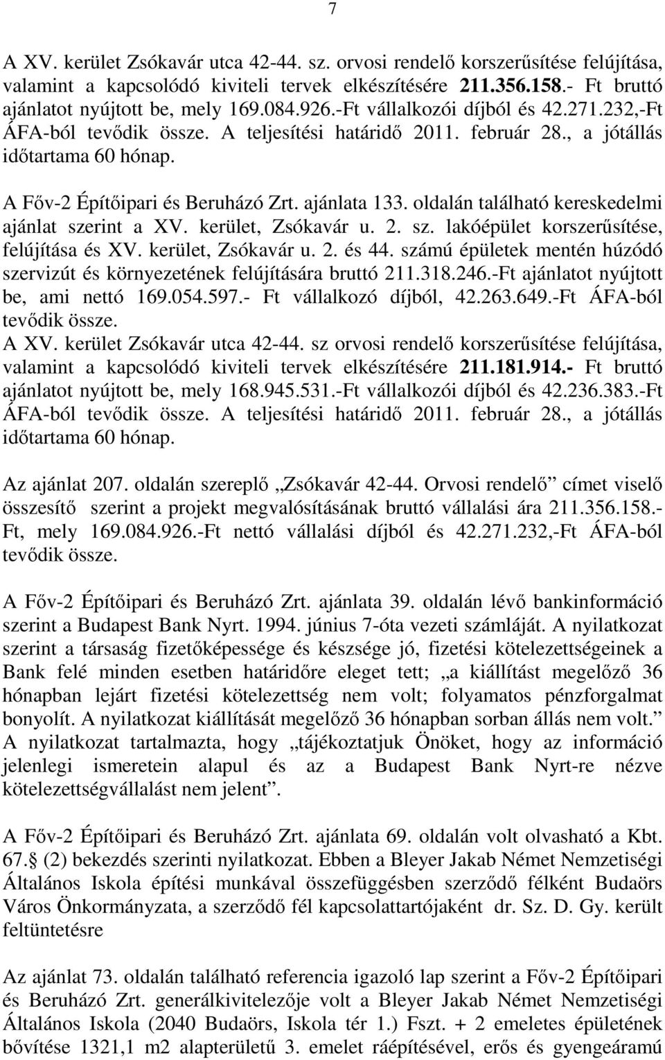 oldalán található kereskedelmi ajánlat szerint a XV. kerület, Zsókavár u. 2. sz. lakóépület korszerűsítése, felújítása és XV. kerület, Zsókavár u. 2. és 44.