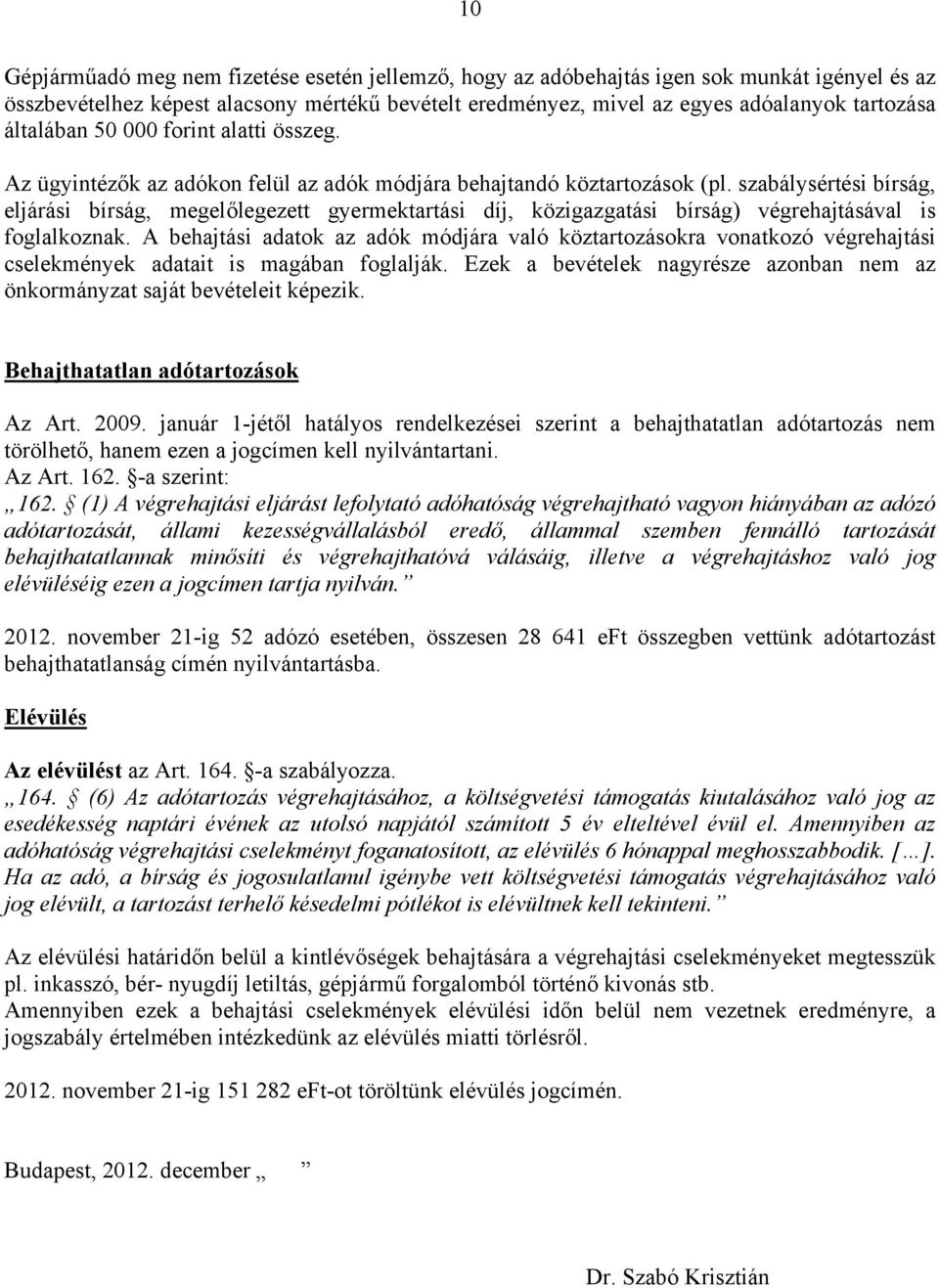 szabálysértési bírság, eljárási bírság, megelőlegezett gyermektartási díj, közigazgatási bírság) végrehajtásával is foglalkoznak.