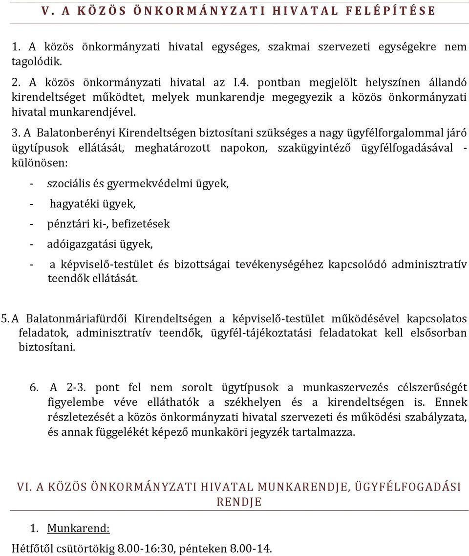 A Balatonberényi Kirendeltségen biztosítani szükséges a nagy ügyfélforgalommal járó ügytípusok ellátását, meghatározott napokon, szakügyintéző ügyfélfogadásával - különösen: - szociális és