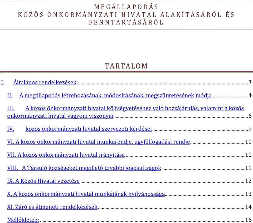 A közös önkormányzati hivatal költségvetéséhez való hozzájárulás, valamint a közös önkormányzati hivatal vagyoni viszonyai... 6 IV. közös önkormányzati hivatal szervezeti kérdései... 9 VI.