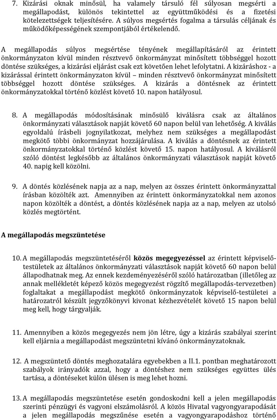 A megállapodás súlyos megsértése tényének megállapításáról az érintett önkormányzaton kívül minden résztvevő önkormányzat minősített többséggel hozott döntése szükséges, a kizárási eljárást csak ezt