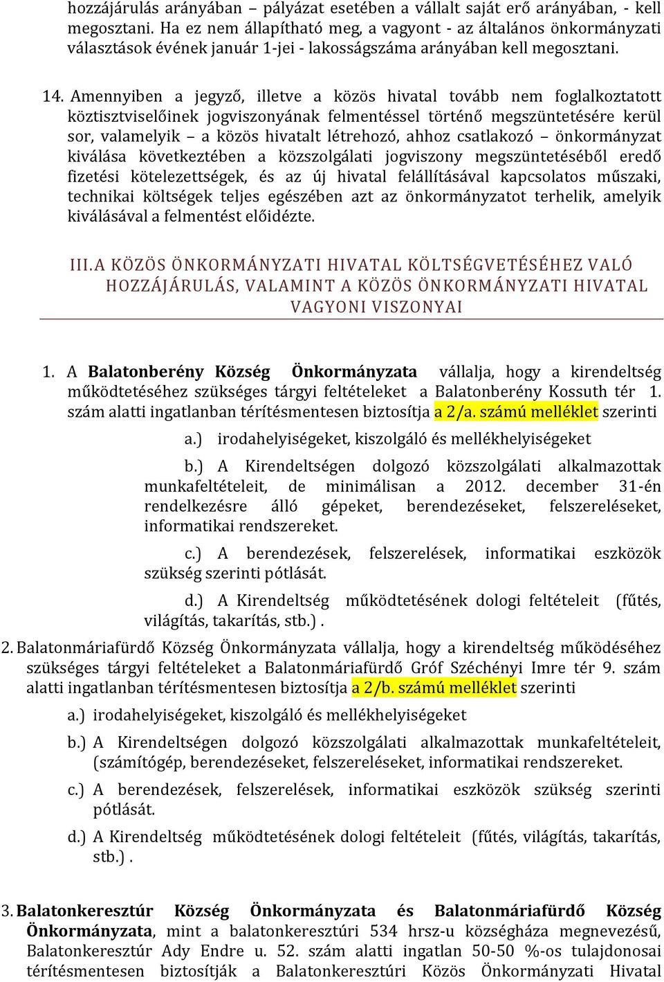 Amennyiben a jegyző, illetve a közös hivatal tovább nem foglalkoztatott köztisztviselőinek jogviszonyának felmentéssel történő megszüntetésére kerül sor, valamelyik a közös hivatalt létrehozó, ahhoz