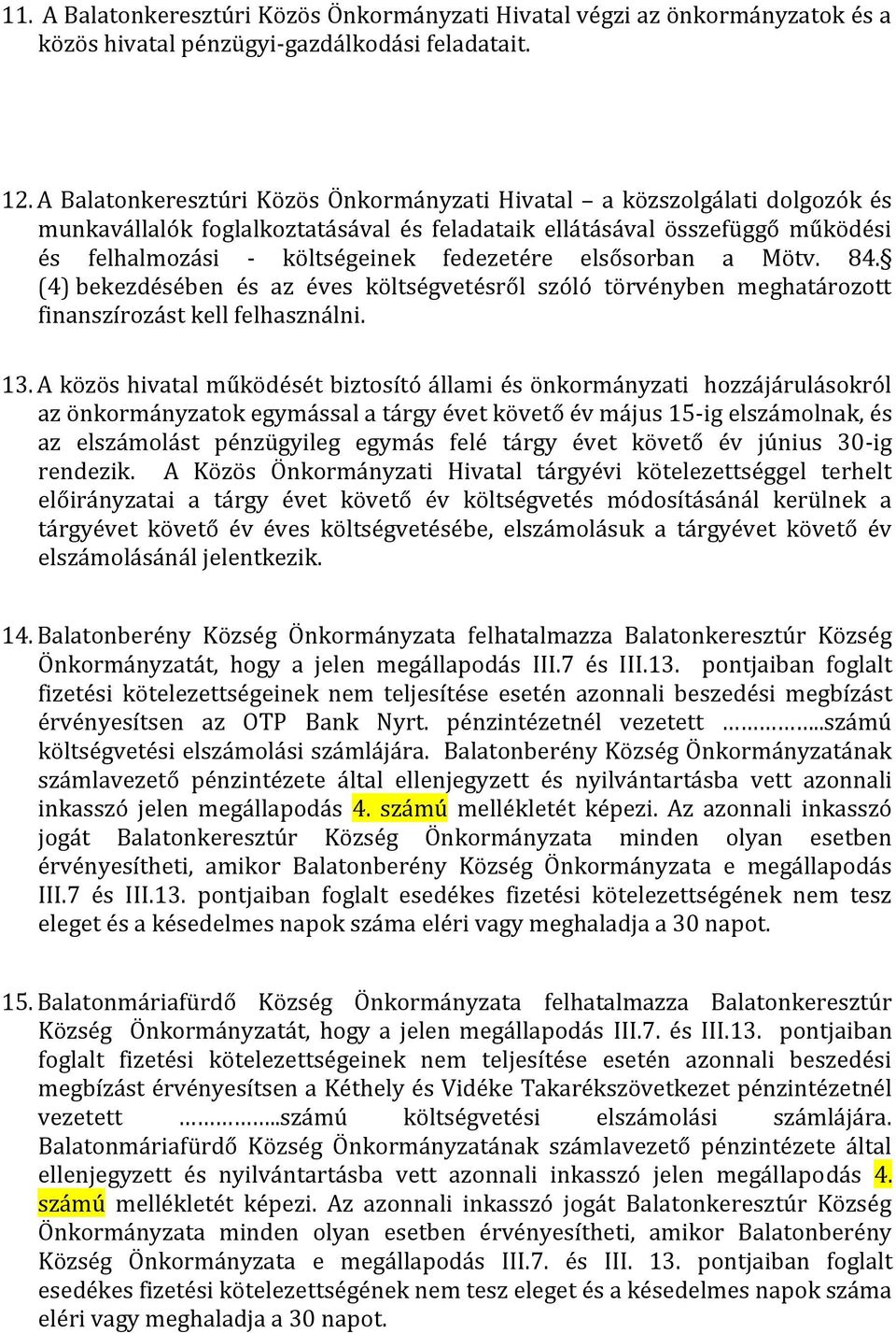 elsősorban a Mötv. 84. (4) bekezdésében és az éves költségvetésről szóló törvényben meghatározott finanszírozást kell felhasználni. 13.