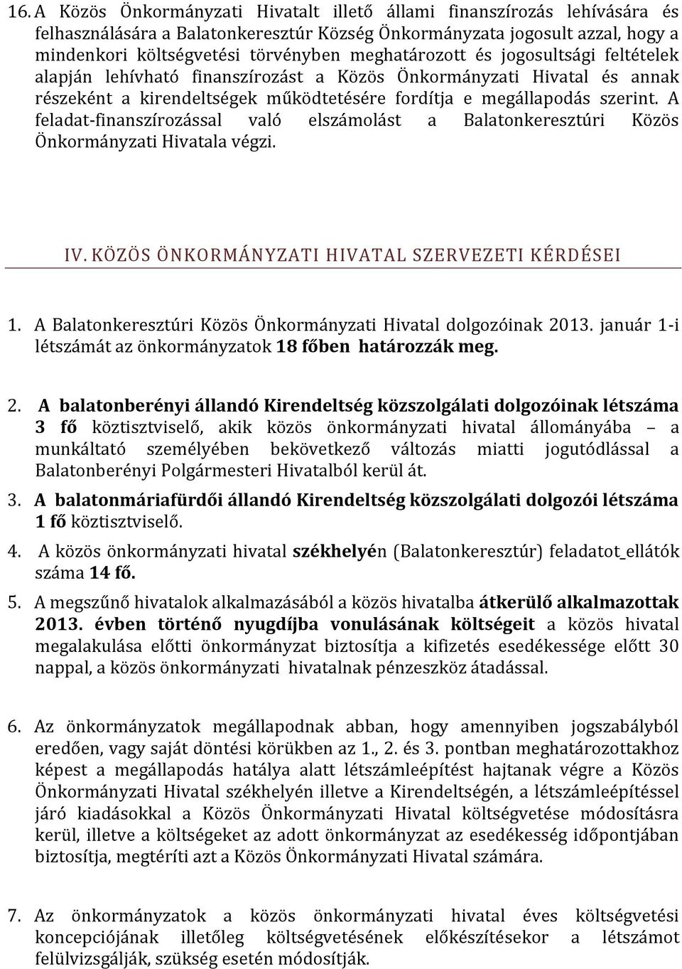 A feladat-finanszírozással való elszámolást a Balatonkeresztúri Közös Önkormányzati Hivatala végzi. IV. KÖZÖS ÖNKORMÁNYZATI HIVATAL SZERVEZETI KÉRDÉSEI 1.