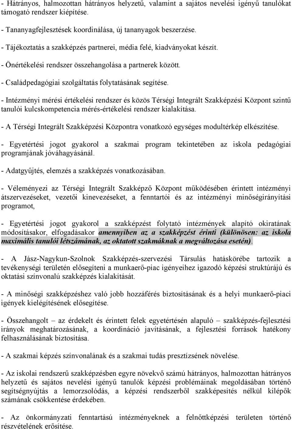 - Intézményi mérési értékelési rendszer és közös Térségi Integrált Szakképzési Központ szintű tanulói kulcskompetencia mérés-értékelési rendszer kialakítása.