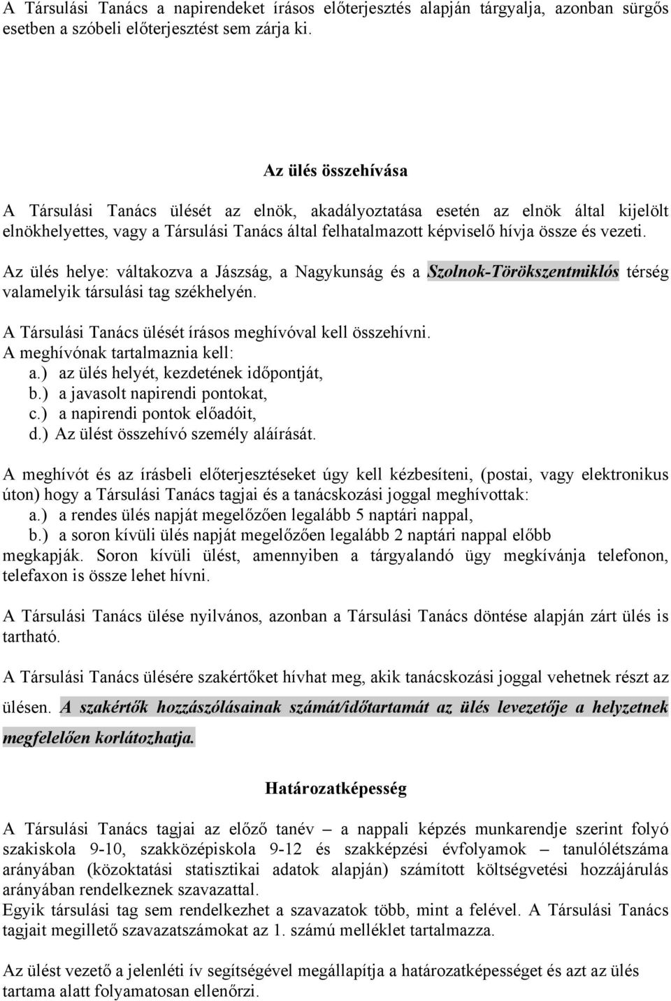 Az ülés helye: váltakozva a Jászság, a Nagykunság és a Szolnok-Törökszentmiklós térség valamelyik társulási tag székhelyén. A Társulási Tanács ülését írásos meghívóval kell összehívni.