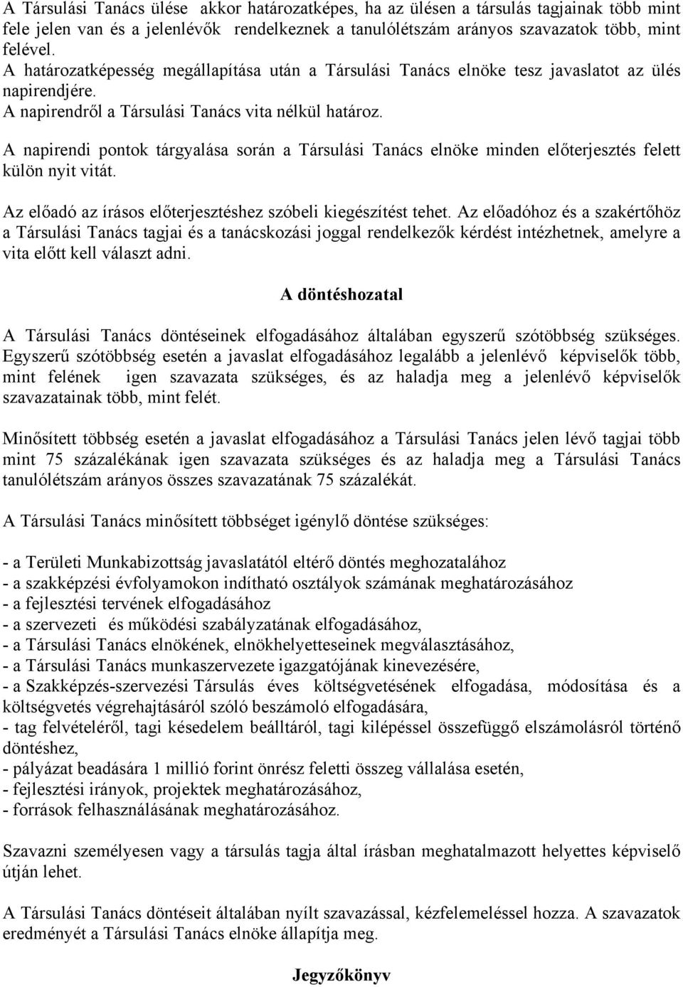 A napirendi pontok tárgyalása során a Társulási Tanács elnöke minden előterjesztés felett külön nyit vitát. Az előadó az írásos előterjesztéshez szóbeli kiegészítést tehet.