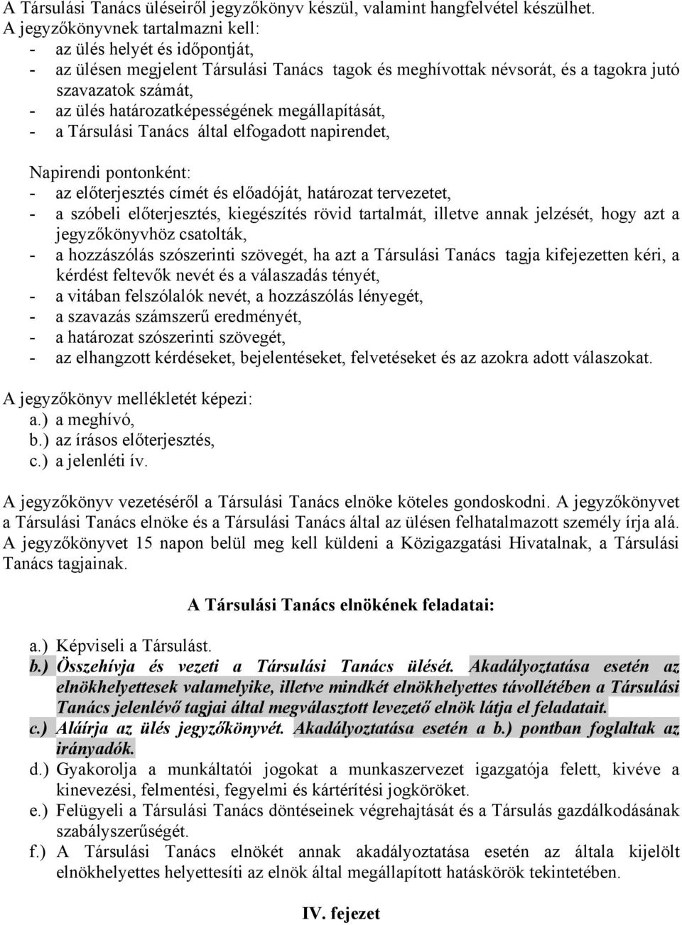 határozatképességének megállapítását, - a Társulási Tanács által elfogadott napirendet, Napirendi pontonként: - az előterjesztés címét és előadóját, határozat tervezetet, - a szóbeli előterjesztés,