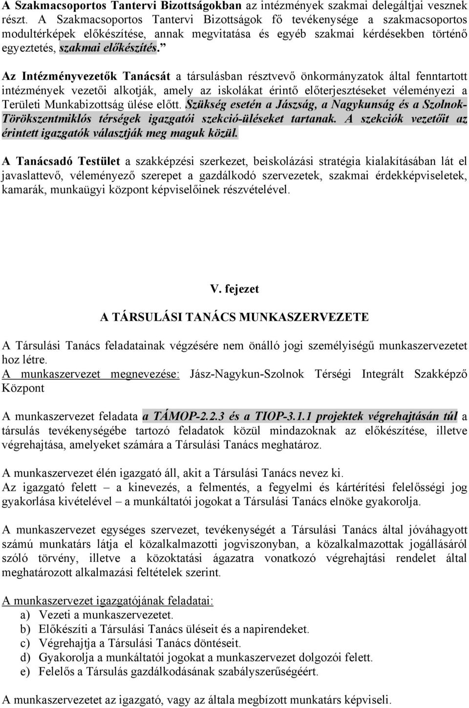 Az Intézményvezetők Tanácsát a társulásban résztvevő önkormányzatok által fenntartott intézmények vezetői alkotják, amely az iskolákat érintő előterjesztéseket véleményezi a Területi Munkabizottság