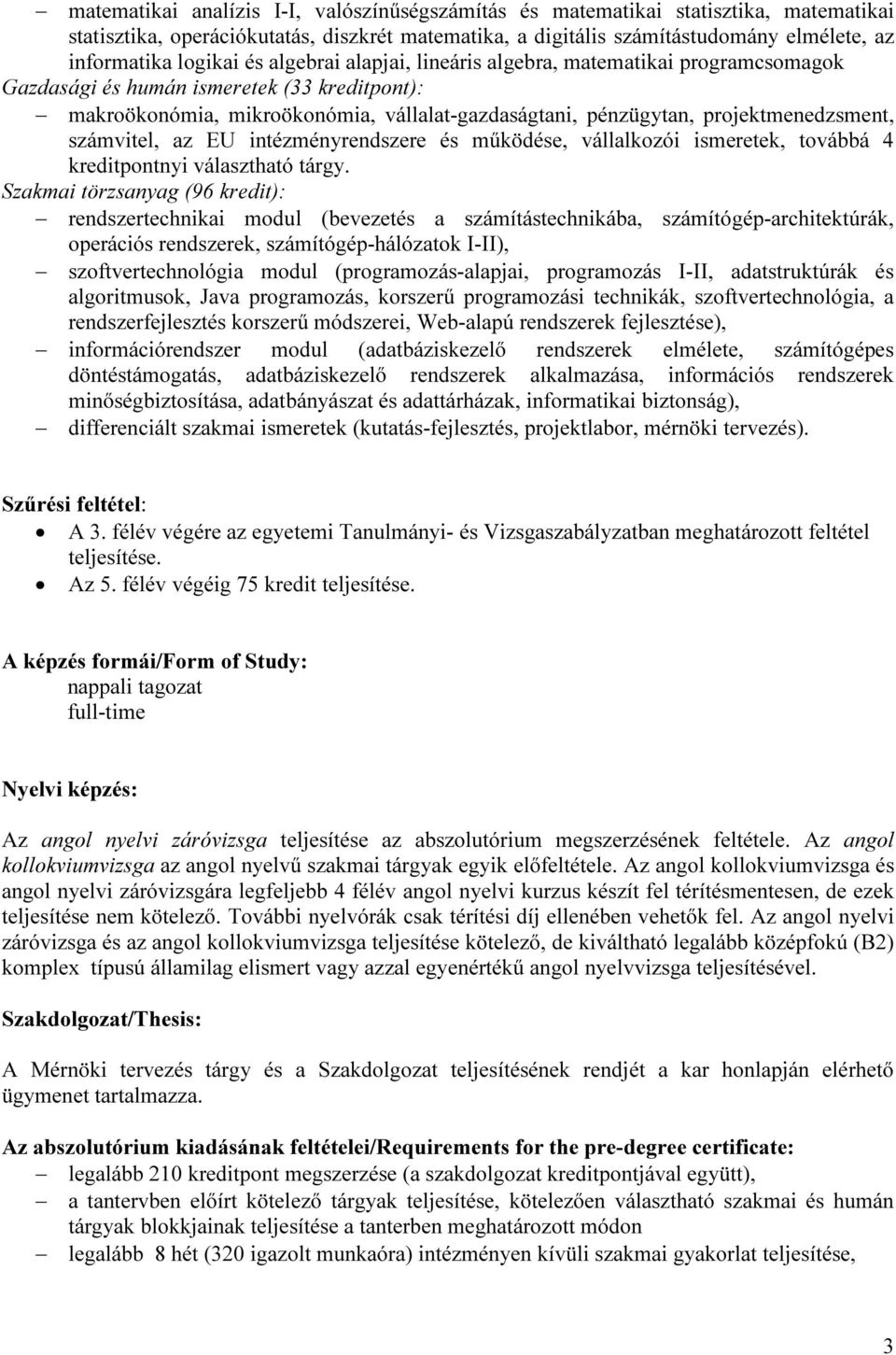 számvitel, az EU intézményrendszere és működése, vállalkozói ismeretek, továbbá 4 kreditpontnyi választható tárgy.