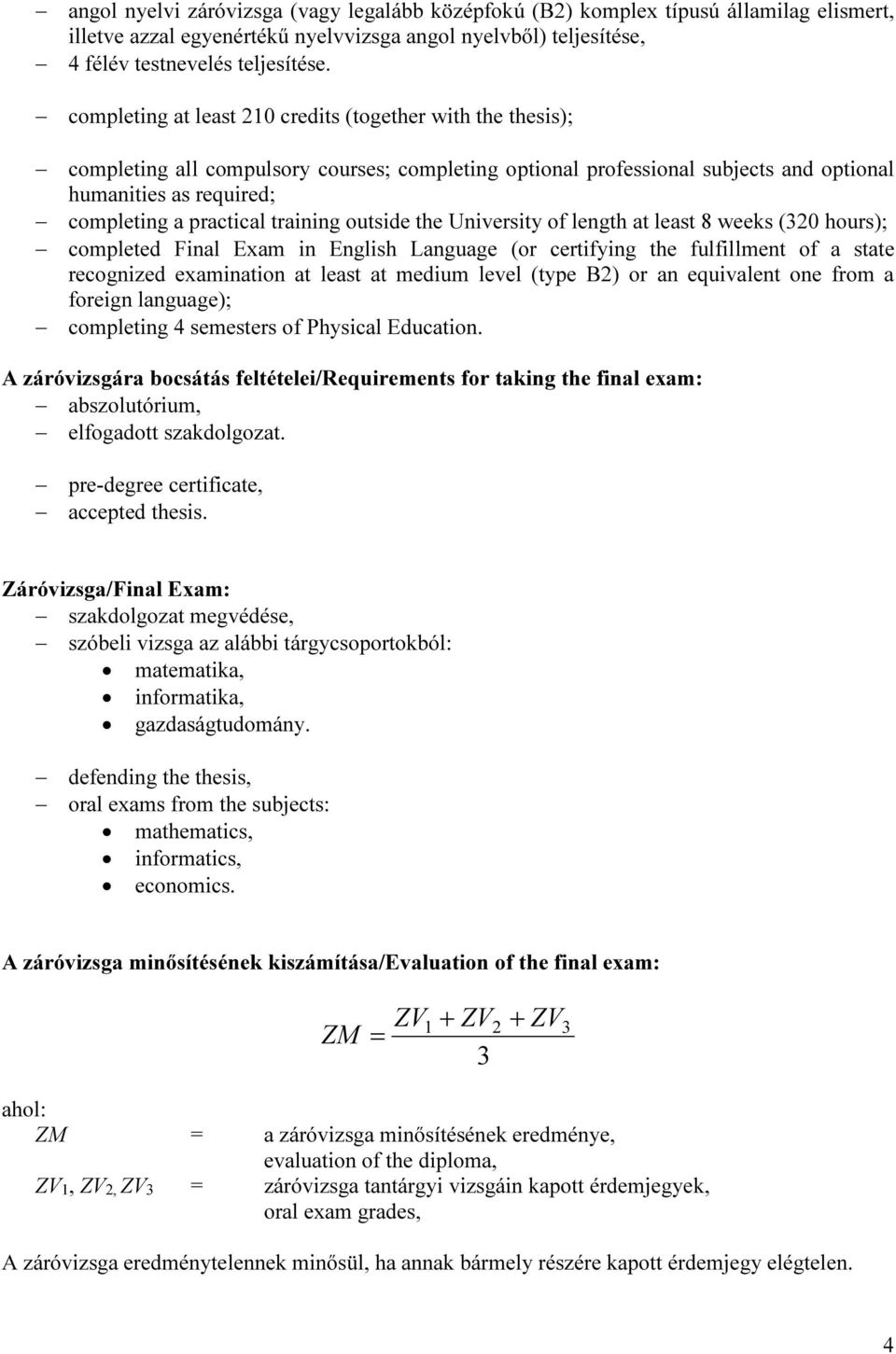 training outside the University of length at least 8 weeks (320 hours); completed Final Exam in English Language (or certifying the fulfillment of a state recognized examination at least at medium