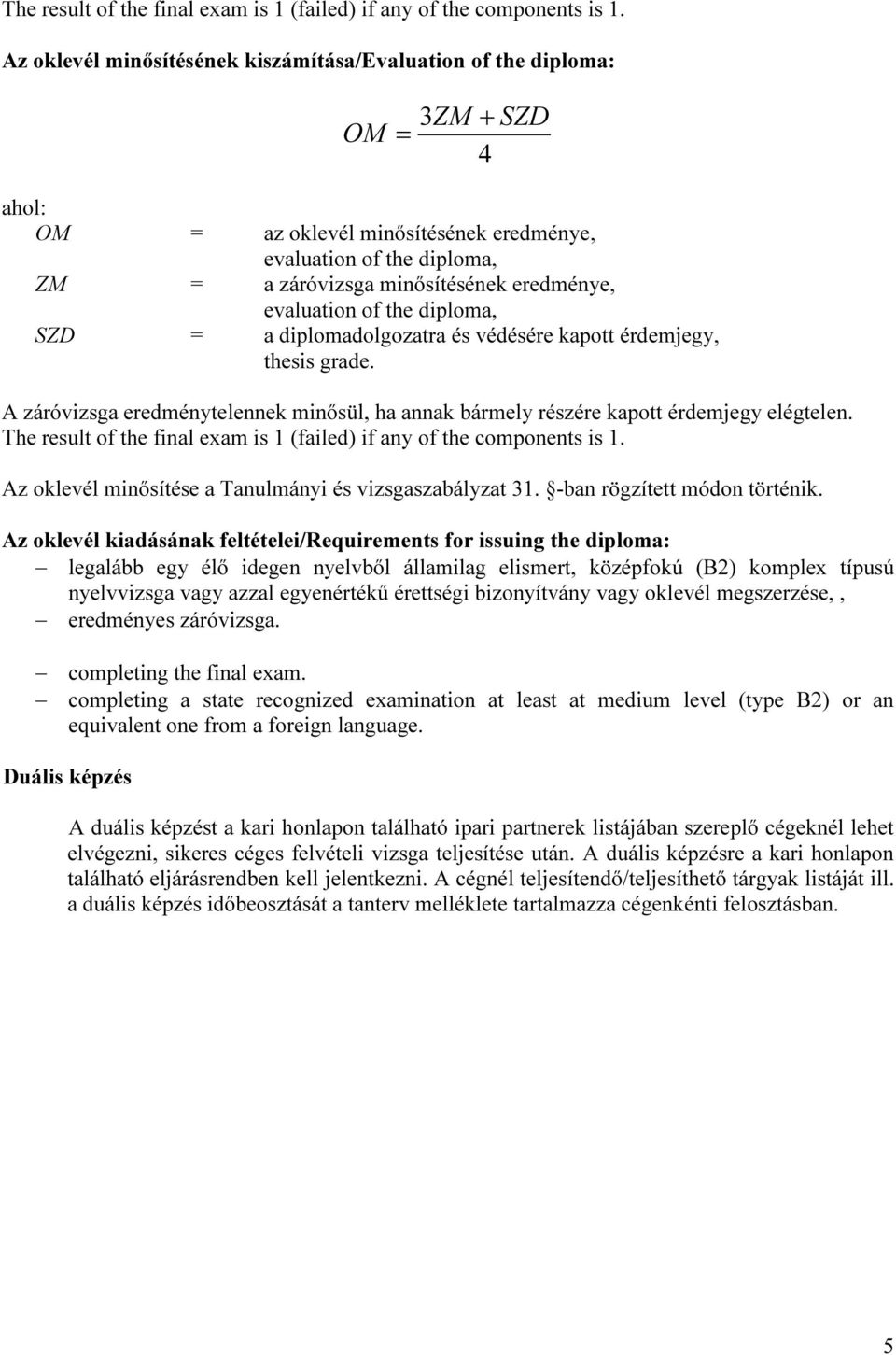 evaluation of the diploma, SZD = a diplomadolgozatra és védésére kapott érdemjegy, thesis grade. A záróvizsga eredménytelennek minősül, ha annak bármely részére kapott érdemjegy elégtelen.